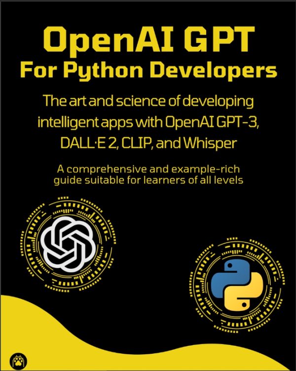 Aymen El Amri - OpenAI GPT For Python Developers_ The art and science of developing intelligent apps with OpenAI GPT-3, DALL?E 2, CLIP, and Whisper. A comprehensive and example-rich guide suitable for.pdf