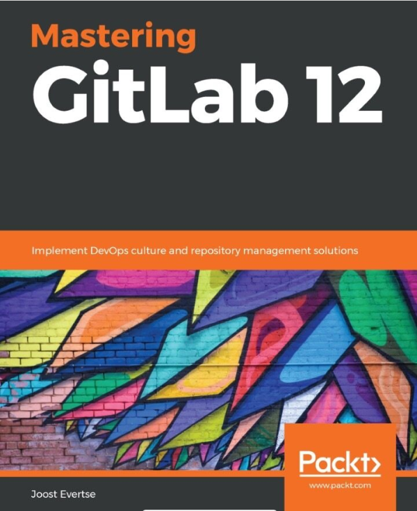 Mastering GitLab 12_ Implement DevOps culture and repository management solutions-Packt Publishing (2019)