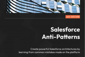 Salesforce Anti-Patterns_ Create powerful Salesforce architectures by learning from common mistakes made on the platform-Packt Publishing (2022)