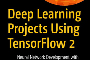 Deep Learning Projects Using TensorFlow 2 Neural Network Development with Python and Keras