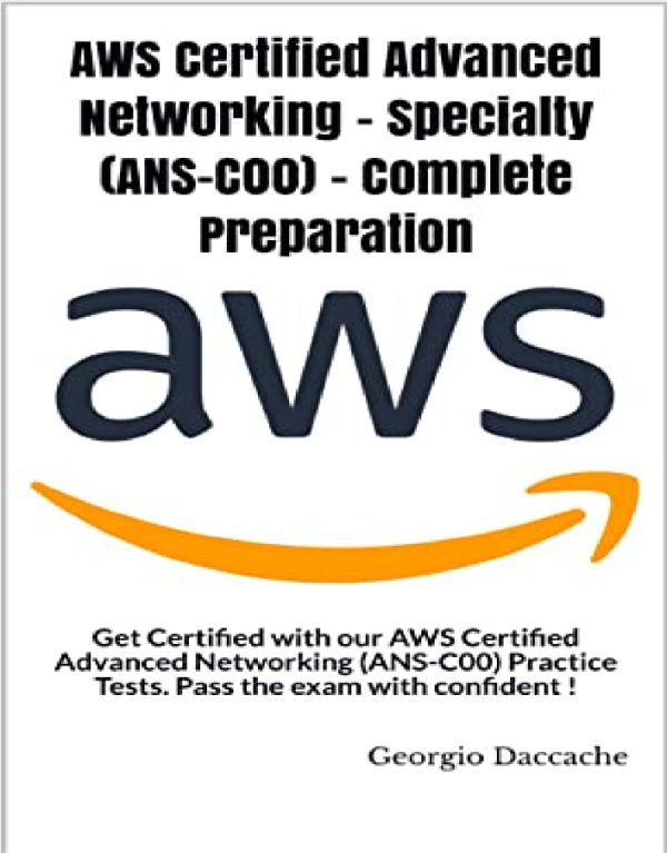 AWS Certified Advanced Networking - Specialty (ANS-C00) - Complete Preparation Get Certified With Our AWS Certified Advanced...