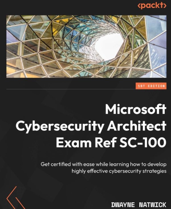 Microsoft Cybersecurity Architect Exam Ref SC-100