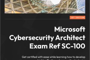 Microsoft Cybersecurity Architect Exam Ref SC-100: Get certified with ease while learning how to develop highly effective cybersecurity strategies