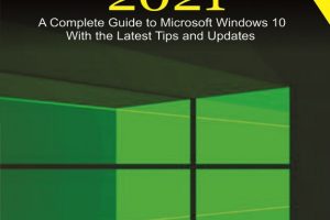 Windows 10 2021: A Complete Guide to Microsoft Windows 10 with the Latest Tips and Updates