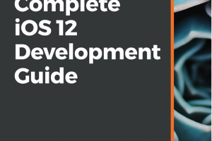 Complete IOS 12 Development Guide_ Become a Professional IOS Developer by Mastering Swift, Xcode 10, ARKit, and Core ML-Packt Publishing Ltd (2019)