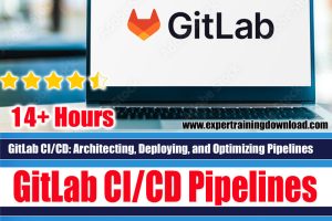GitLab CI/CD: Architecting, Deploying, and Optimizing Pipelines