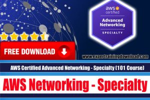 AWS Certified Advanced Networking - Specialty (101 Course)