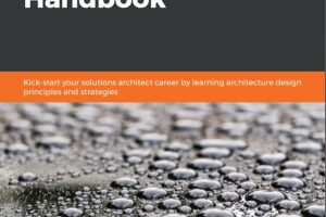 Solutions Architect's Handbook: Kick-start your solutions architect career