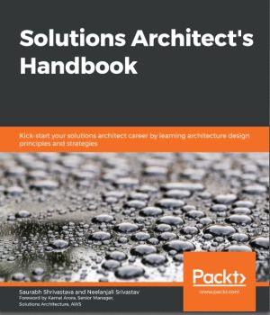 Solutions Architect's Handbook: Kick-start your solutions architect career