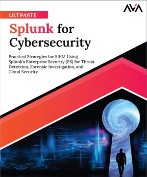 Ultimate Splunk for Cybersecurity: Practical Strategies for SIEM Using Splunk