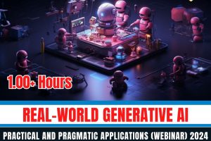 Real-World Generative AI Practical and Pragmatic Applications (Webinar) 2024