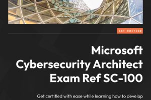 Microsoft Cybersecurity Architect Exam Ref SC-100 (2023)