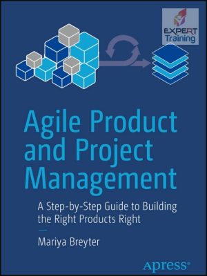 Agile Product and Project Management: A Step-by-Step Guide to Building the Right Products Right