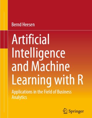 AI and Machine Learning with R: Business Analytics Applications (2024)