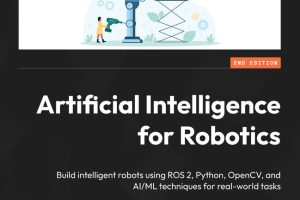 AI for Robotics: Build Intelligent Robots with ROS 2, Python & OpenCV, 2nd Ed. (2024)
