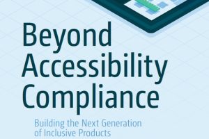 Beyond Accessibility Compliance: Building the Next Generation of Inclusive Products (2022)