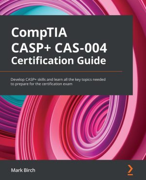 CompTIA CASP+ CAS-004 Certification Guide: Master Advanced Security Skills