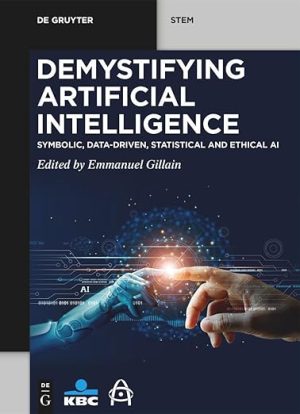 Demystifying Artificial Intelligence: Symbolic, Data-Driven, Statistical, and Ethical AI (2024) – De Gruyter STEM