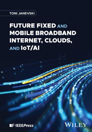 Future Fixed and Mobile Broadband Internet, Clouds, and IoT with AI (2024) – Wiley-IEEE Press