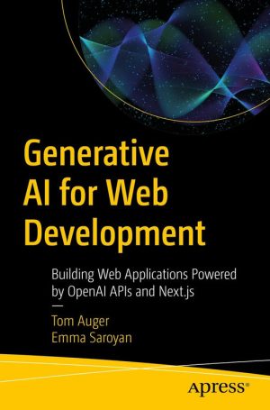 Generative AI for Web Development: Building Applications with OpenAI APIs and Next.js (2024)