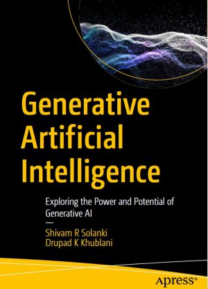 Generative Artificial Intelligence: Exploring the Power and Potential of Generative AI (2024) – Apress