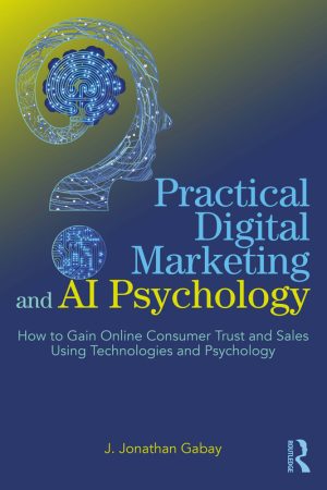 How to Gain Online Consumer Trust and Sales Using Technologies and Psychology (2024) – Routledge