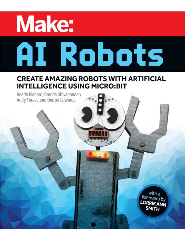 Make: AI Robots: Create Amazing Robots with Artificial Intelligence Using Micro:bit (2023) – Make Community