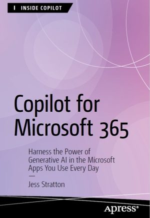 Microsoft 365 Copilot: Harness the Power of Generative AI in the Microsoft Apps You Use Every Day (2024) – Apress