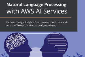 Natural Language Processing with AWS AI: Build Smart Apps (2021)