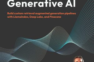 RAG-Driven Generative AI: Build Custom Retrieval Augmented Generation Pipelines with LlamaIndex, Deep Lake, and Pinecone (2024)