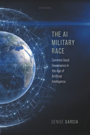 The AI Military Race: Common Good Governance in the Age of Artificial Intelligence (2024) – Oxford University Press