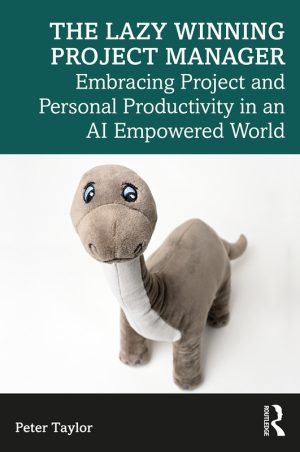 The Lazy Winning Project Manager: Embracing Project and Personal Productivity in an AI Empowered World (2024) – Routledge
