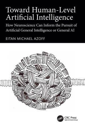 Toward Human-Level Artificial Intelligence: How Neuroscience Can Inform the Pursuit of Artificial General Intelligence (2024) – CRC Press