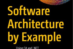 Software Architecture by Example: Master C# & .NET Design (2022)