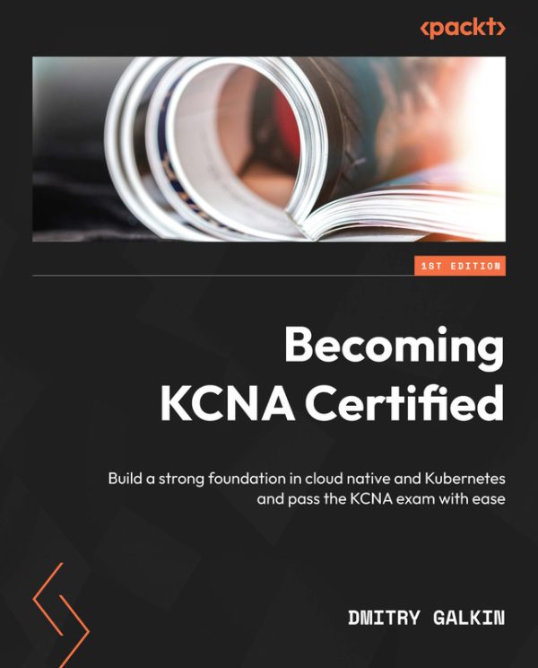 KCNA Certification Guide: Cloud Native & Kubernetes Exam Prep