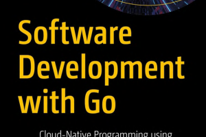 Software Development with Go: Cloud-Native Programming Guide