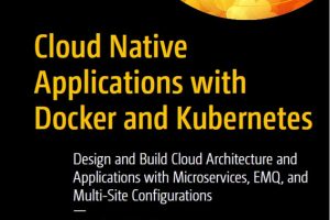 Cloud-Native Apps with Docker & Kubernetes: Design & Deploy