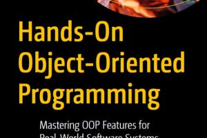 Hands-On Object-Oriented Programming: Master OOP for Real-World Software