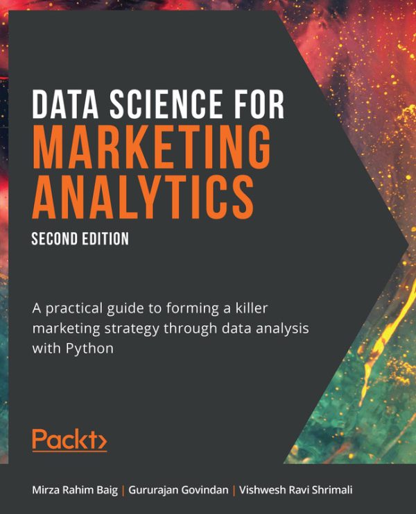 Data Science for Marketing Analytics: Build Killer Strategies with Data