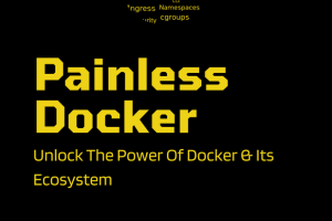 Painless Docker: Master Docker & Its Ecosystem (2024 Edition)