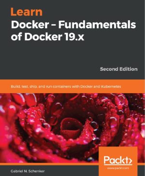 Fundamentals of Docker 19.x: Complete Guide by Gabriel Schenker