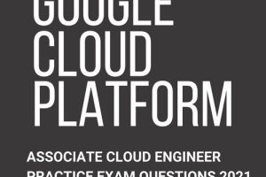 Google Cloud GCP Google Cloud Platform Associate Cloud Engineer Practice Test 2021