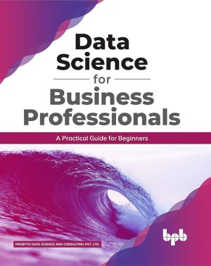 Data Science for Business Professionals: Insights & Techniques