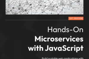 Hands-On Microservices with JavaScript: Build Scalable Apps with Node.js & Docker (2024)