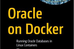Oracle on Docker: Running Oracle Databases in Linux Containers