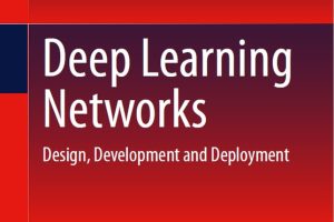 Deep Learning Networks: Design, Development & Deployment (2023)