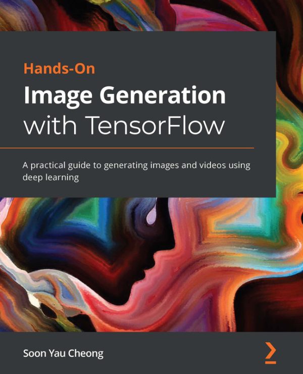 Hands-On Image Generation with TensorFlow: Deep Learning for AI Art & Videos (2020)