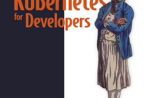 Kubernetes for Developers: The Complete Guide (Manning, 2024)