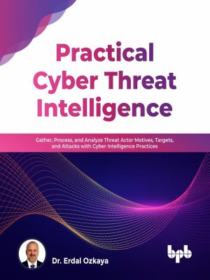 Practical Cyber Threat Intelligence by Dr. Erdal Ozkaya