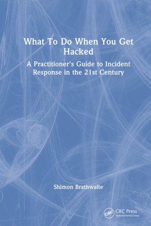 What To Do When You Get Hacked: A Practical Guide to Incident Response (CRC Press, 2022)